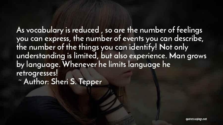Sheri S. Tepper Quotes: As Vocabulary Is Reduced , So Are The Number Of Feelings You Can Express, The Number Of Events You Can