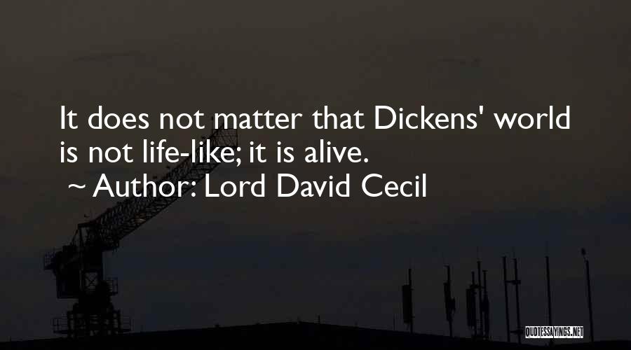 Lord David Cecil Quotes: It Does Not Matter That Dickens' World Is Not Life-like; It Is Alive.