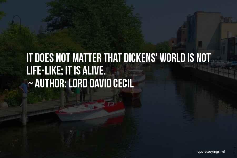 Lord David Cecil Quotes: It Does Not Matter That Dickens' World Is Not Life-like; It Is Alive.