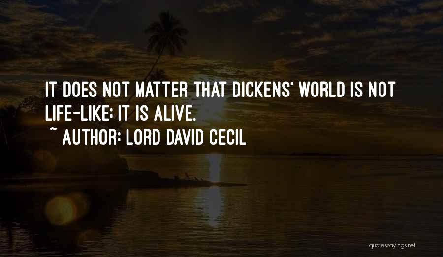 Lord David Cecil Quotes: It Does Not Matter That Dickens' World Is Not Life-like; It Is Alive.