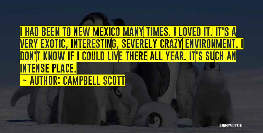 Campbell Scott Quotes: I Had Been To New Mexico Many Times. I Loved It. It's A Very Exotic, Interesting, Severely Crazy Environment. I