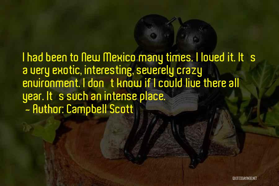 Campbell Scott Quotes: I Had Been To New Mexico Many Times. I Loved It. It's A Very Exotic, Interesting, Severely Crazy Environment. I