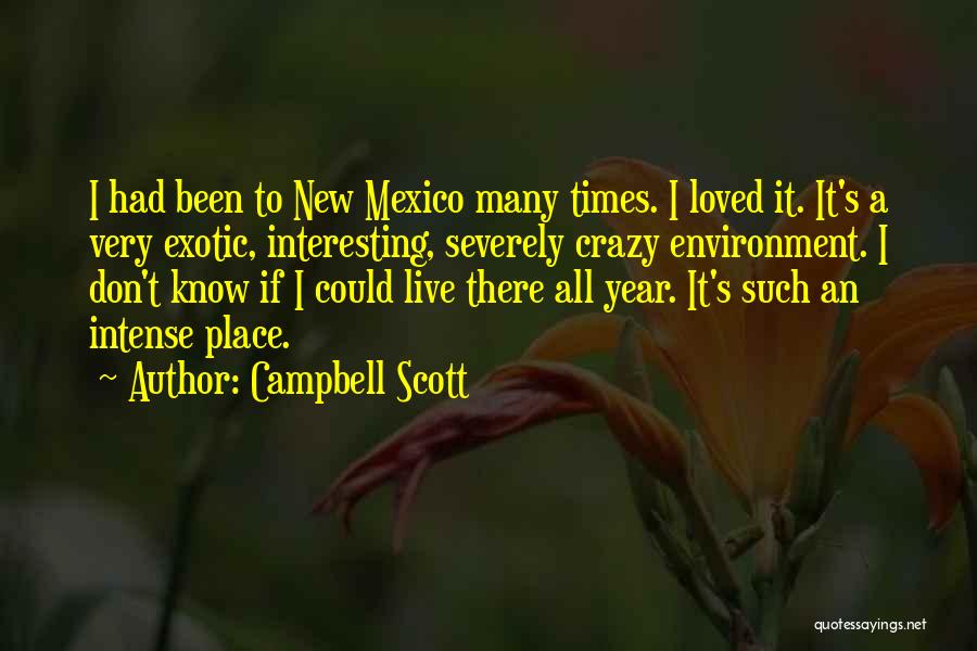 Campbell Scott Quotes: I Had Been To New Mexico Many Times. I Loved It. It's A Very Exotic, Interesting, Severely Crazy Environment. I