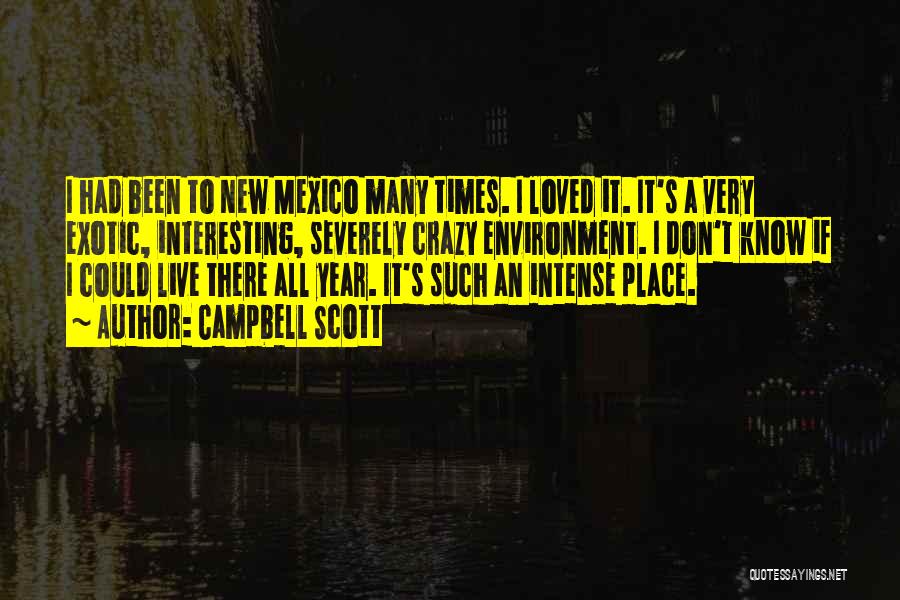 Campbell Scott Quotes: I Had Been To New Mexico Many Times. I Loved It. It's A Very Exotic, Interesting, Severely Crazy Environment. I