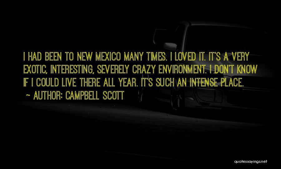 Campbell Scott Quotes: I Had Been To New Mexico Many Times. I Loved It. It's A Very Exotic, Interesting, Severely Crazy Environment. I