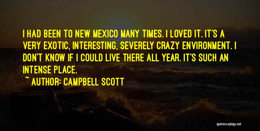Campbell Scott Quotes: I Had Been To New Mexico Many Times. I Loved It. It's A Very Exotic, Interesting, Severely Crazy Environment. I