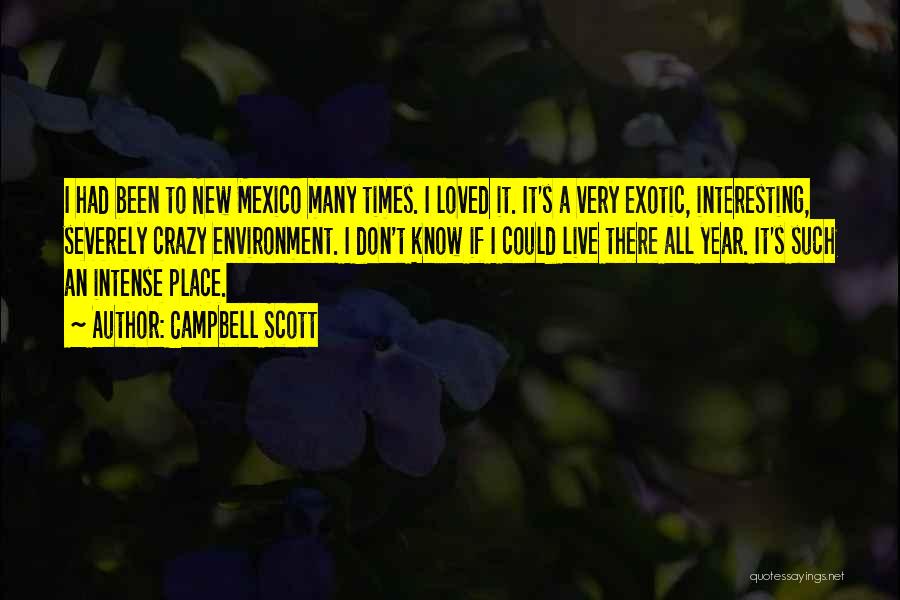 Campbell Scott Quotes: I Had Been To New Mexico Many Times. I Loved It. It's A Very Exotic, Interesting, Severely Crazy Environment. I