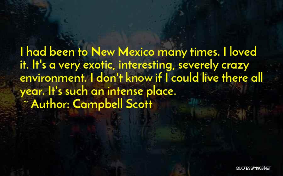 Campbell Scott Quotes: I Had Been To New Mexico Many Times. I Loved It. It's A Very Exotic, Interesting, Severely Crazy Environment. I