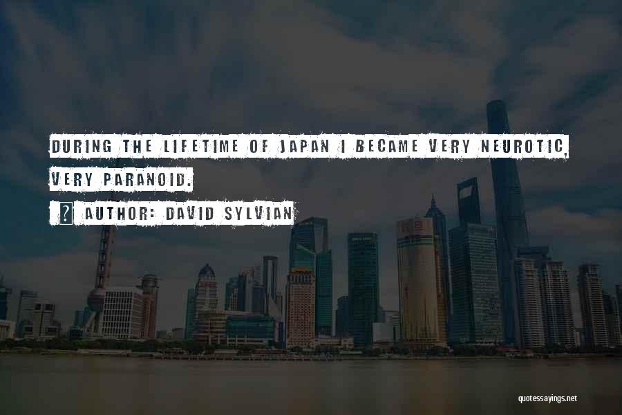 David Sylvian Quotes: During The Lifetime Of Japan I Became Very Neurotic, Very Paranoid.
