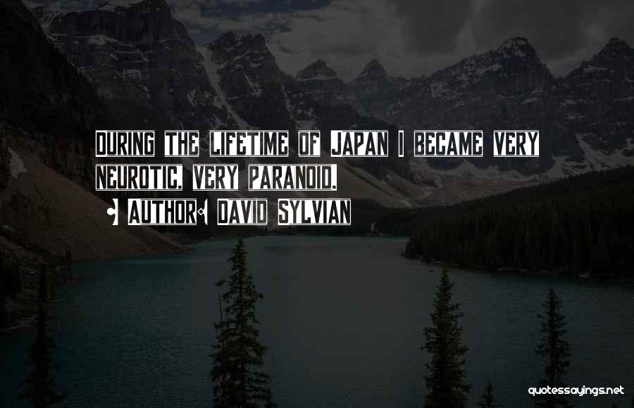 David Sylvian Quotes: During The Lifetime Of Japan I Became Very Neurotic, Very Paranoid.