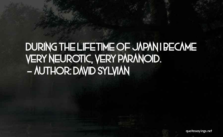 David Sylvian Quotes: During The Lifetime Of Japan I Became Very Neurotic, Very Paranoid.