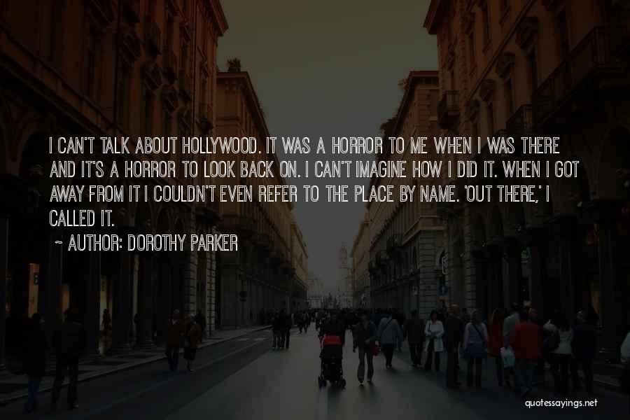 Dorothy Parker Quotes: I Can't Talk About Hollywood. It Was A Horror To Me When I Was There And It's A Horror To