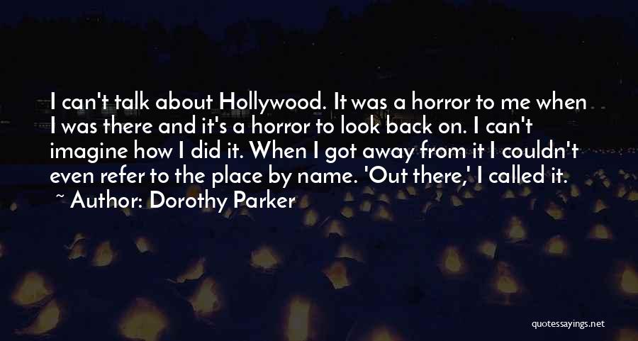 Dorothy Parker Quotes: I Can't Talk About Hollywood. It Was A Horror To Me When I Was There And It's A Horror To