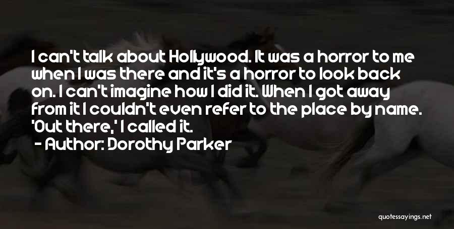 Dorothy Parker Quotes: I Can't Talk About Hollywood. It Was A Horror To Me When I Was There And It's A Horror To