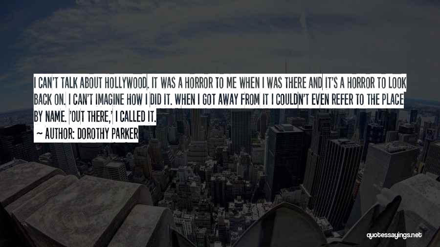 Dorothy Parker Quotes: I Can't Talk About Hollywood. It Was A Horror To Me When I Was There And It's A Horror To