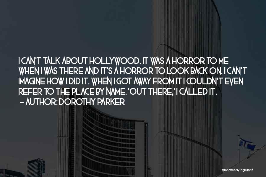 Dorothy Parker Quotes: I Can't Talk About Hollywood. It Was A Horror To Me When I Was There And It's A Horror To