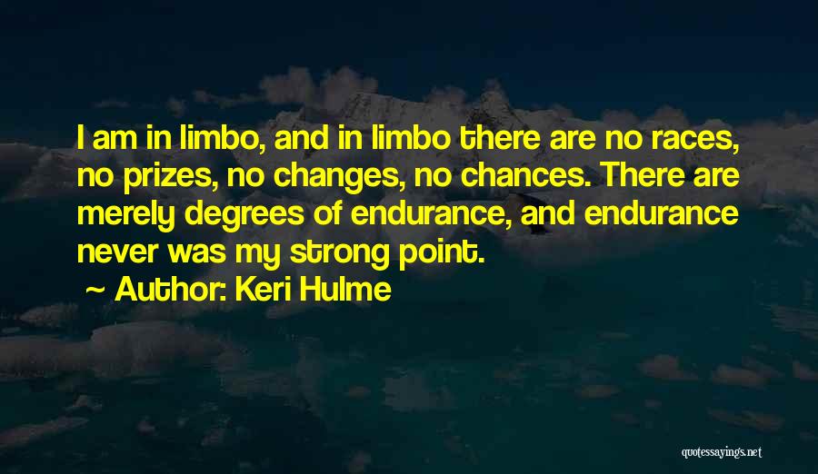 Keri Hulme Quotes: I Am In Limbo, And In Limbo There Are No Races, No Prizes, No Changes, No Chances. There Are Merely