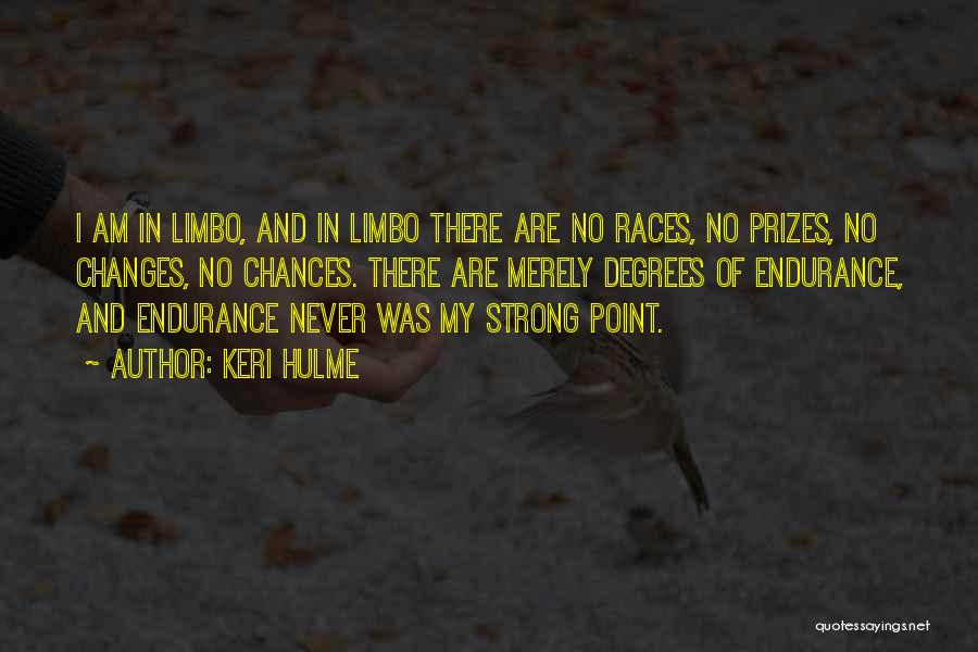 Keri Hulme Quotes: I Am In Limbo, And In Limbo There Are No Races, No Prizes, No Changes, No Chances. There Are Merely