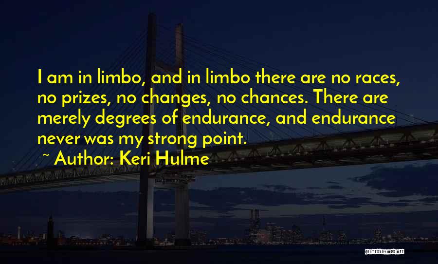 Keri Hulme Quotes: I Am In Limbo, And In Limbo There Are No Races, No Prizes, No Changes, No Chances. There Are Merely