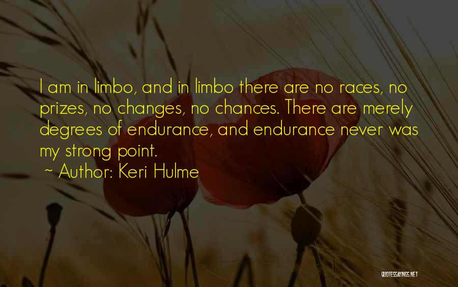 Keri Hulme Quotes: I Am In Limbo, And In Limbo There Are No Races, No Prizes, No Changes, No Chances. There Are Merely