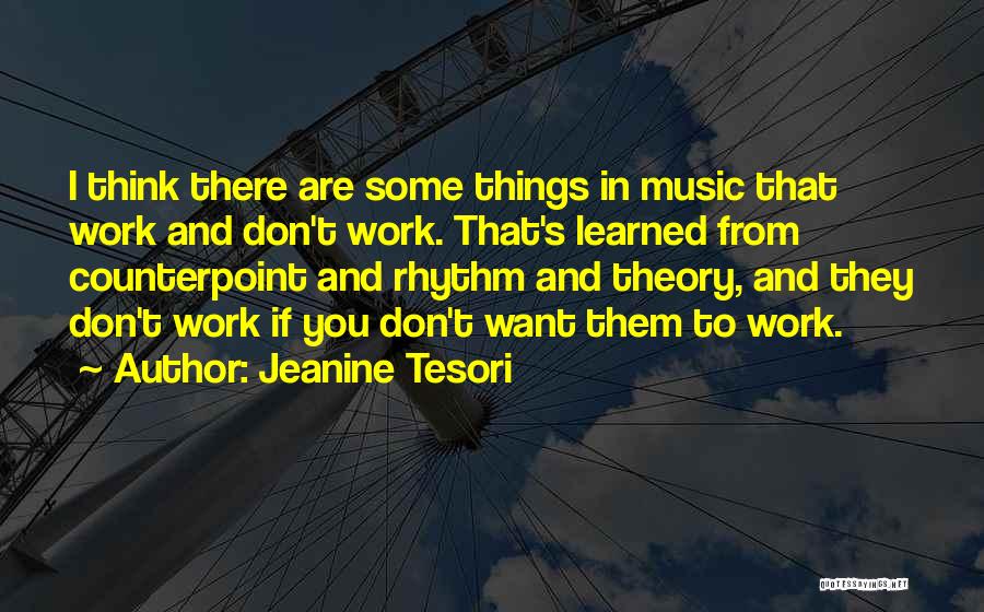 Jeanine Tesori Quotes: I Think There Are Some Things In Music That Work And Don't Work. That's Learned From Counterpoint And Rhythm And