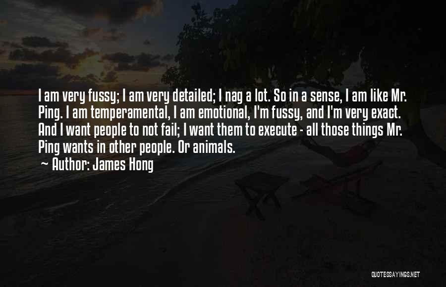 James Hong Quotes: I Am Very Fussy; I Am Very Detailed; I Nag A Lot. So In A Sense, I Am Like Mr.