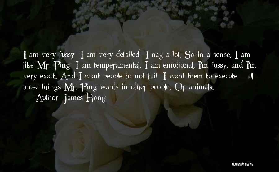 James Hong Quotes: I Am Very Fussy; I Am Very Detailed; I Nag A Lot. So In A Sense, I Am Like Mr.