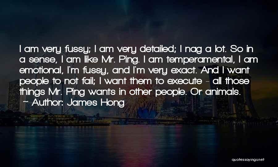 James Hong Quotes: I Am Very Fussy; I Am Very Detailed; I Nag A Lot. So In A Sense, I Am Like Mr.