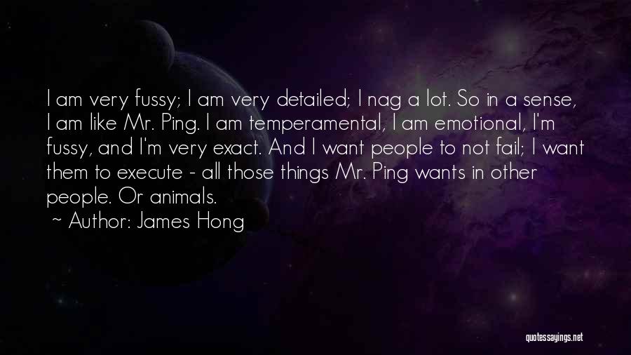 James Hong Quotes: I Am Very Fussy; I Am Very Detailed; I Nag A Lot. So In A Sense, I Am Like Mr.