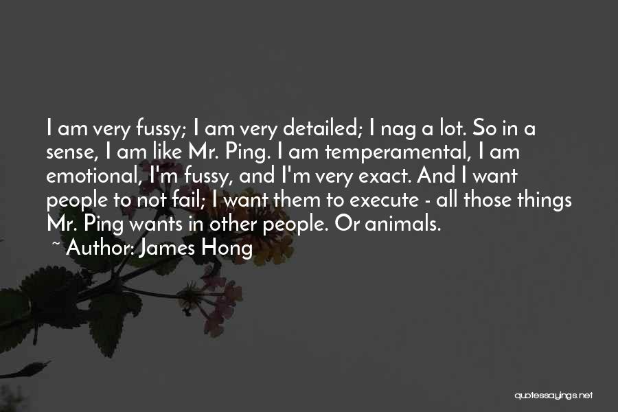 James Hong Quotes: I Am Very Fussy; I Am Very Detailed; I Nag A Lot. So In A Sense, I Am Like Mr.