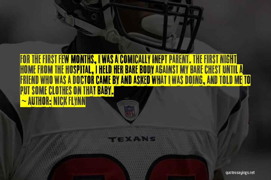 Nick Flynn Quotes: For The First Few Months, I Was A Comically Inept Parent. The First Night Home From The Hospital, I Held