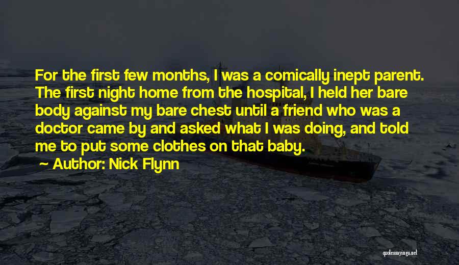 Nick Flynn Quotes: For The First Few Months, I Was A Comically Inept Parent. The First Night Home From The Hospital, I Held
