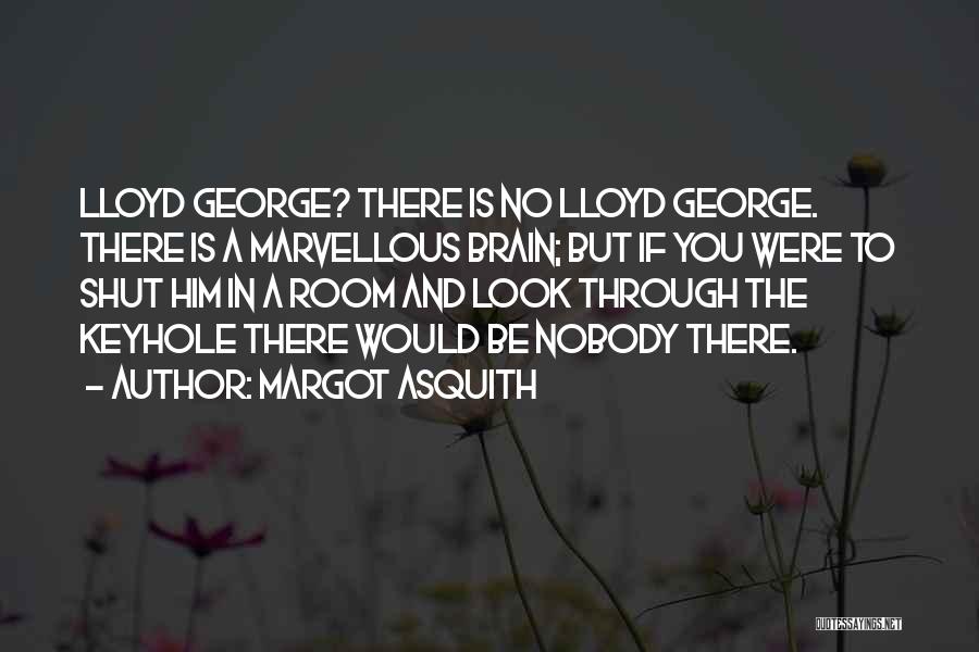 Margot Asquith Quotes: Lloyd George? There Is No Lloyd George. There Is A Marvellous Brain; But If You Were To Shut Him In