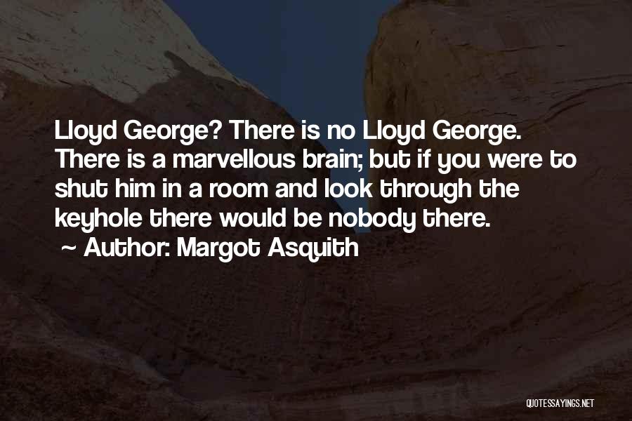 Margot Asquith Quotes: Lloyd George? There Is No Lloyd George. There Is A Marvellous Brain; But If You Were To Shut Him In