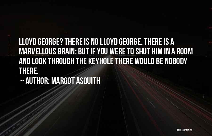 Margot Asquith Quotes: Lloyd George? There Is No Lloyd George. There Is A Marvellous Brain; But If You Were To Shut Him In