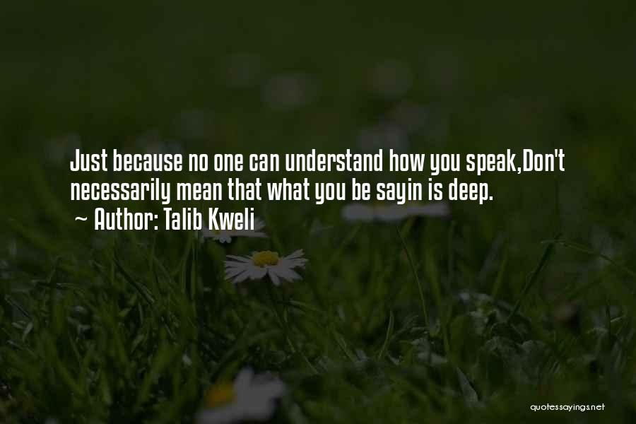 Talib Kweli Quotes: Just Because No One Can Understand How You Speak,don't Necessarily Mean That What You Be Sayin Is Deep.