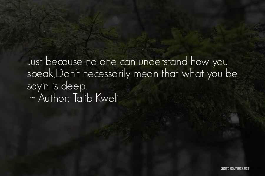 Talib Kweli Quotes: Just Because No One Can Understand How You Speak,don't Necessarily Mean That What You Be Sayin Is Deep.