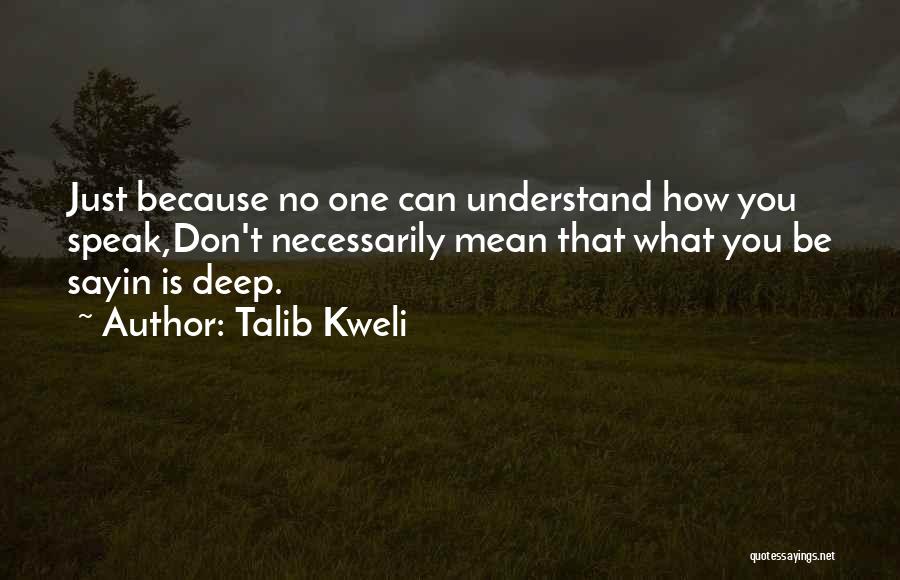 Talib Kweli Quotes: Just Because No One Can Understand How You Speak,don't Necessarily Mean That What You Be Sayin Is Deep.