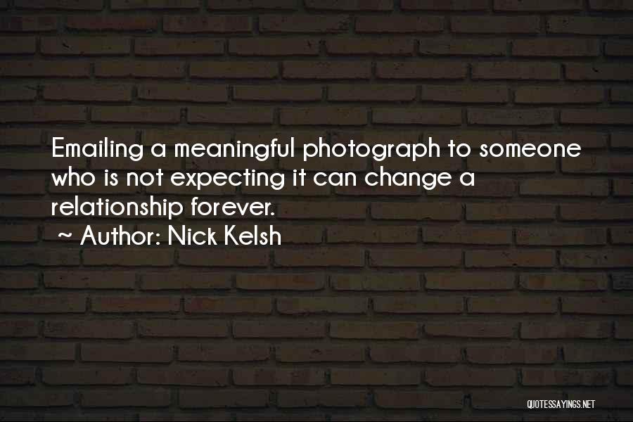 Nick Kelsh Quotes: Emailing A Meaningful Photograph To Someone Who Is Not Expecting It Can Change A Relationship Forever.