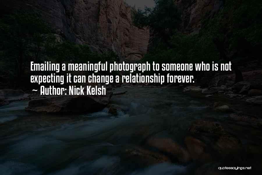 Nick Kelsh Quotes: Emailing A Meaningful Photograph To Someone Who Is Not Expecting It Can Change A Relationship Forever.