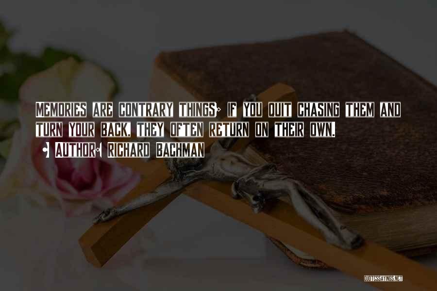 Richard Bachman Quotes: Memories Are Contrary Things; If You Quit Chasing Them And Turn Your Back, They Often Return On Their Own.