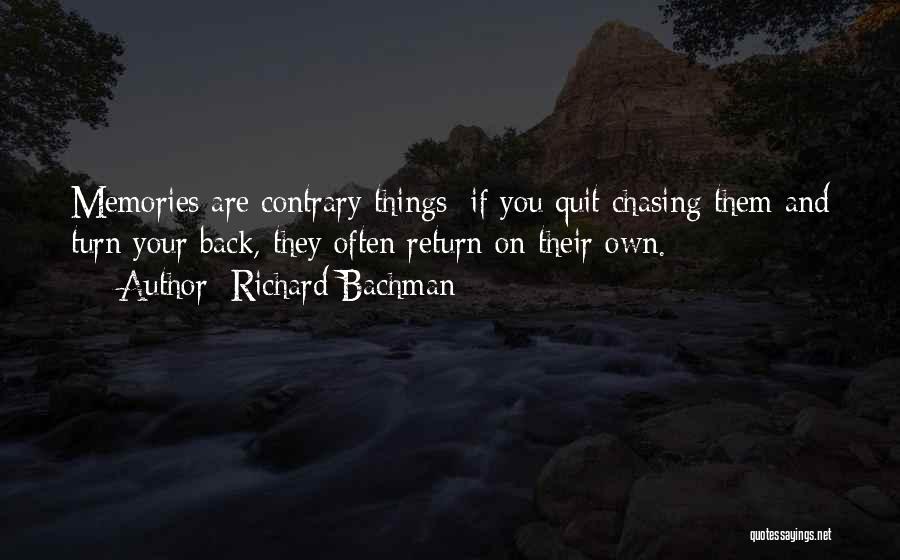 Richard Bachman Quotes: Memories Are Contrary Things; If You Quit Chasing Them And Turn Your Back, They Often Return On Their Own.