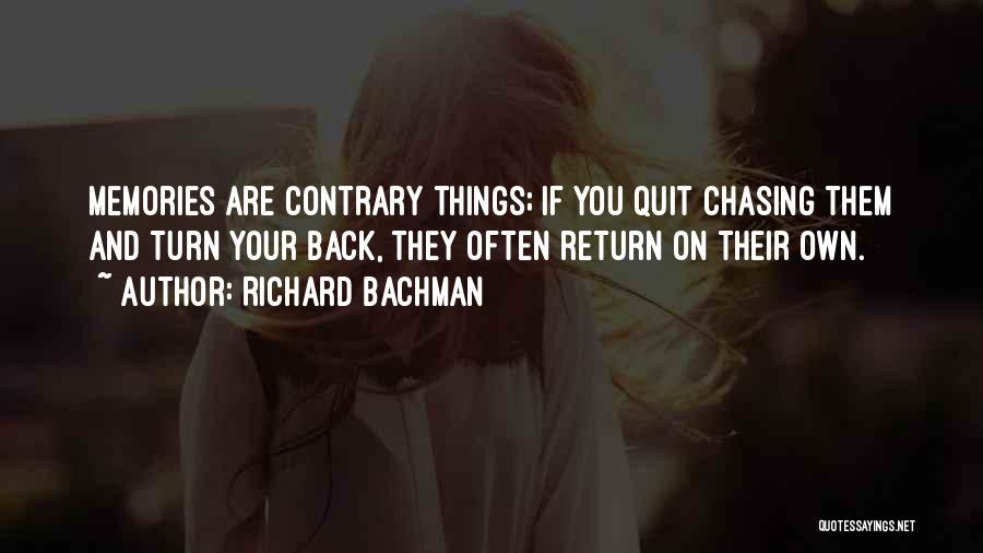 Richard Bachman Quotes: Memories Are Contrary Things; If You Quit Chasing Them And Turn Your Back, They Often Return On Their Own.