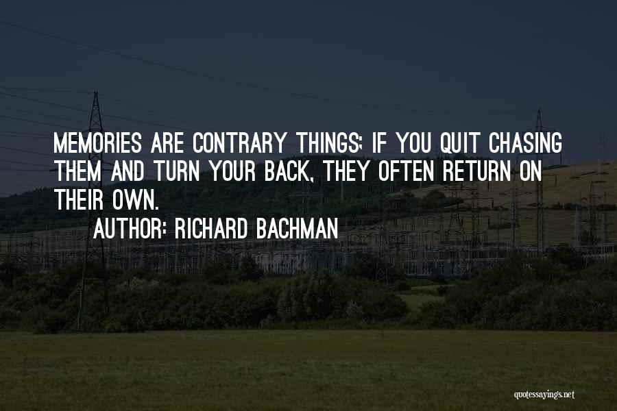 Richard Bachman Quotes: Memories Are Contrary Things; If You Quit Chasing Them And Turn Your Back, They Often Return On Their Own.