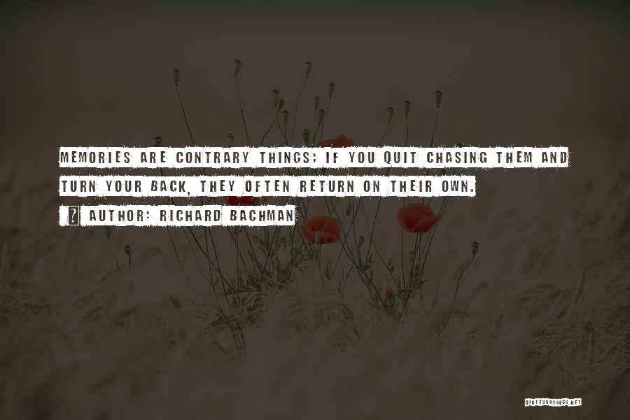 Richard Bachman Quotes: Memories Are Contrary Things; If You Quit Chasing Them And Turn Your Back, They Often Return On Their Own.