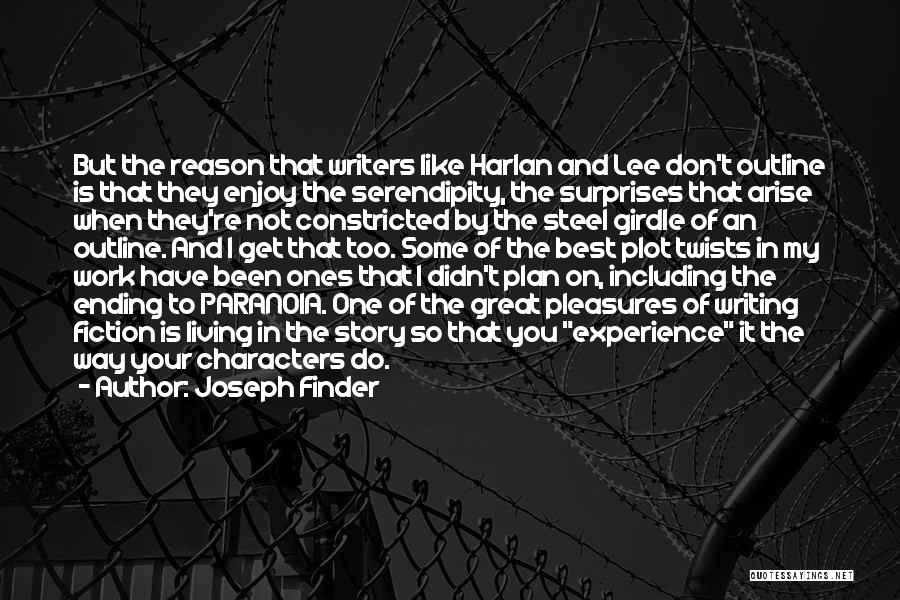 Joseph Finder Quotes: But The Reason That Writers Like Harlan And Lee Don't Outline Is That They Enjoy The Serendipity, The Surprises That