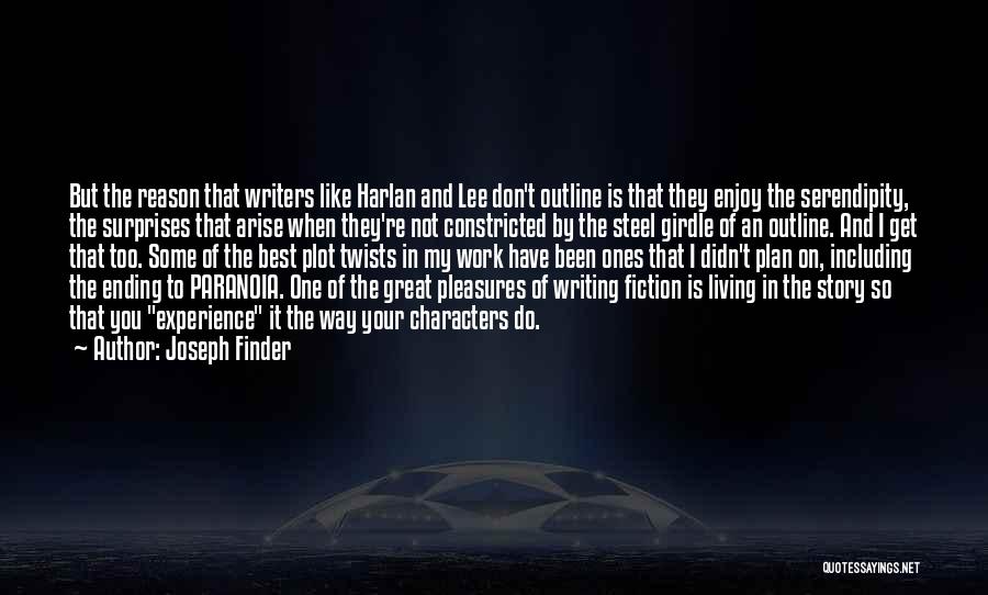 Joseph Finder Quotes: But The Reason That Writers Like Harlan And Lee Don't Outline Is That They Enjoy The Serendipity, The Surprises That