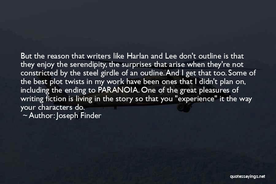 Joseph Finder Quotes: But The Reason That Writers Like Harlan And Lee Don't Outline Is That They Enjoy The Serendipity, The Surprises That