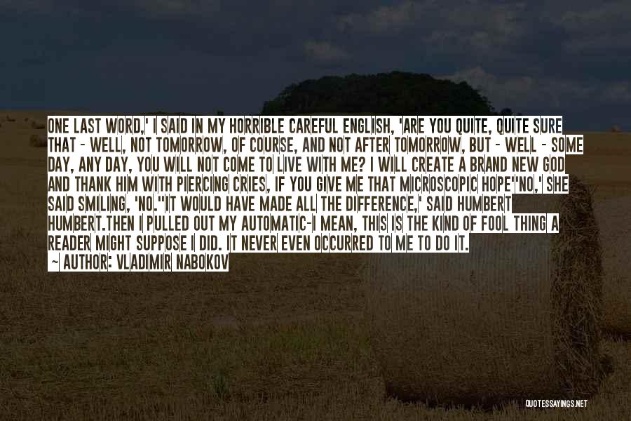 Vladimir Nabokov Quotes: One Last Word,' I Said In My Horrible Careful English, 'are You Quite, Quite Sure That - Well, Not Tomorrow,