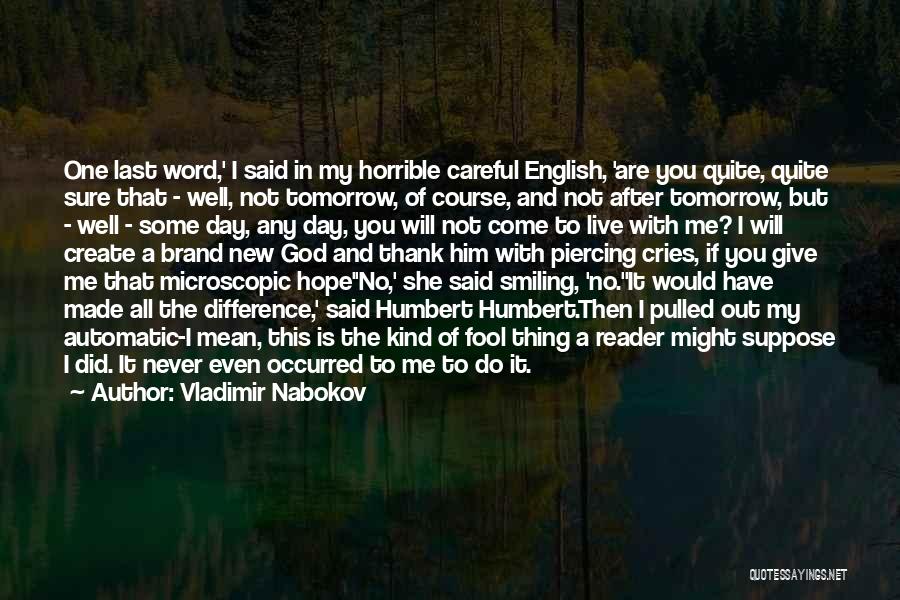 Vladimir Nabokov Quotes: One Last Word,' I Said In My Horrible Careful English, 'are You Quite, Quite Sure That - Well, Not Tomorrow,